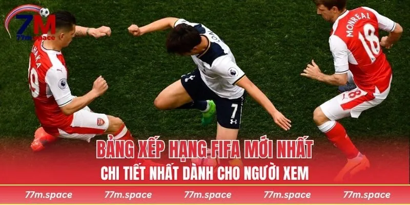 Bảng xếp hạng FIFA mới nhất, chi tiết nhất dành cho người xem