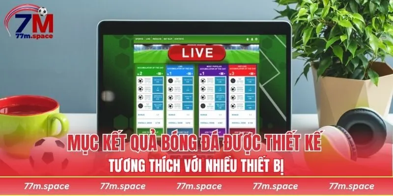 Mục kết quả bóng đá được thiết kế tương thích với nhiều thiết bị
