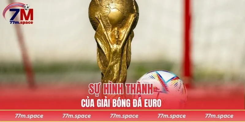 Sự hình thành của giải bóng đá Euro là gì